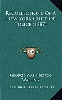 Recollections of a New York Chief of Police (1887) (Hardcover)