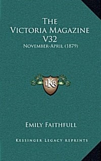 The Victoria Magazine V32: November-April (1879) (Hardcover)
