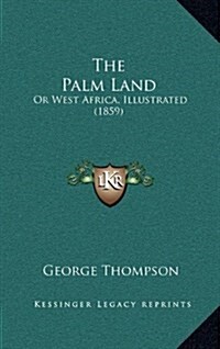 The Palm Land: Or West Africa, Illustrated (1859) (Hardcover)