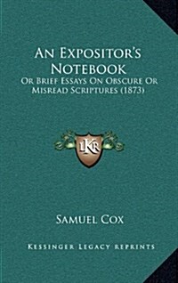 An Expositors Notebook: Or Brief Essays on Obscure or Misread Scriptures (1873) (Hardcover)