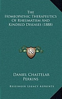 The Homeopathic Therapeutics of Rheumatism and Kindred Diseases (1888) (Hardcover)
