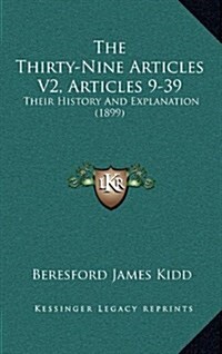 The Thirty-Nine Articles V2, Articles 9-39: Their History and Explanation (1899) (Hardcover)