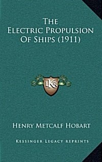 The Electric Propulsion of Ships (1911) (Hardcover)