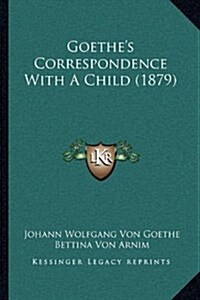 Goethes Correspondence with a Child (1879) (Hardcover)