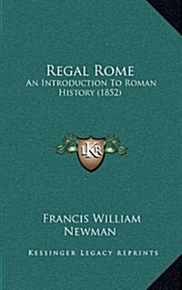 Regal Rome: An Introduction to Roman History (1852) (Hardcover)