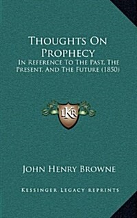 Thoughts on Prophecy: In Reference to the Past, the Present, and the Future (1850) (Hardcover)