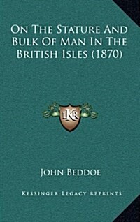 On the Stature and Bulk of Man in the British Isles (1870) (Hardcover)