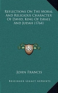 Reflections on the Moral and Religious Character of David, King of Israel and Judah (1764) (Hardcover)