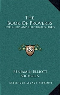 The Book of Proverbs: Explained and Illustrated (1842) (Hardcover)
