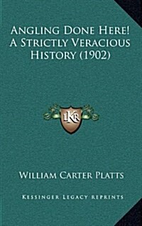 Angling Done Here! a Strictly Veracious History (1902) (Hardcover)