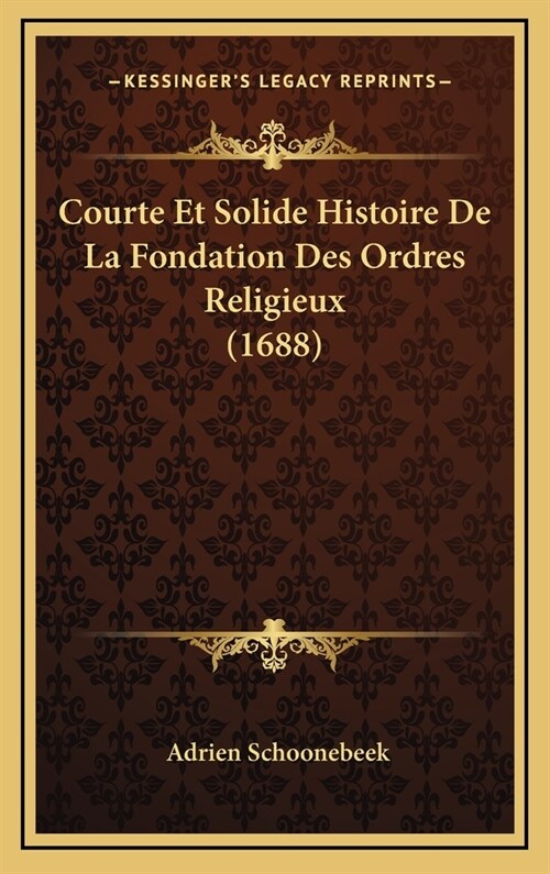 Courte Et Solide Histoire de La Fondation Des Ordres Religieux (1688) (Hardcover)