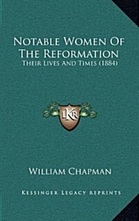 Notable Women of the Reformation: Their Lives and Times (1884) (Hardcover)