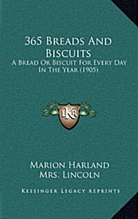 365 Breads and Biscuits: A Bread or Biscuit for Every Day in the Year (1905) (Hardcover)
