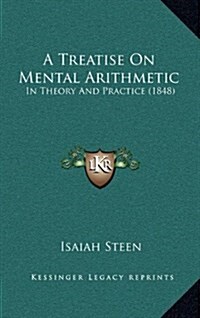 A Treatise on Mental Arithmetic: In Theory and Practice (1848) (Hardcover)