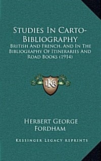 Studies in Carto-Bibliography: British and French, and in the Bibliography of Itineraries and Road Books (1914) (Hardcover)