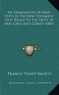 An Examination of Some Texts in the New Testament That Relate to the Deity of Our Lord Jesus Christ (1883) (Hardcover)