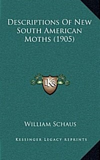 Descriptions of New South American Moths (1905) (Hardcover)