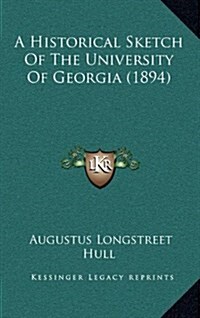 A Historical Sketch of the University of Georgia (1894) (Hardcover)