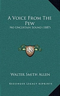 A Voice from the Pew: No Uncertain Sound (1887) (Hardcover)