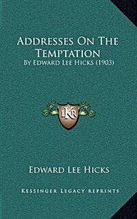 Addresses on the Temptation: By Edward Lee Hicks (1903) (Hardcover)