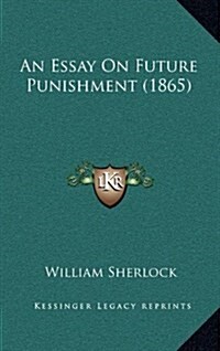 An Essay on Future Punishment (1865) (Hardcover)