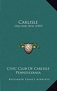 Carlisle: Old and New (1907) (Hardcover)