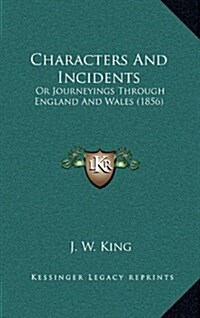 Characters and Incidents: Or Journeyings Through England and Wales (1856) (Hardcover)