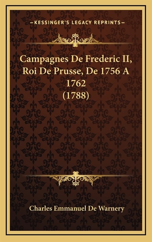 Campagnes de Frederic II, Roi de Prusse, de 1756 a 1762 (1788) (Hardcover)