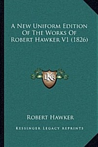 A New Uniform Edition of the Works of Robert Hawker V1 (1826) (Hardcover)