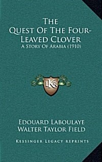 The Quest of the Four-Leaved Clover: A Story of Arabia (1910) (Hardcover)