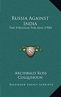 Russia Against India: The Struggle for Asia (1900) (Hardcover)