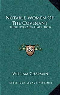 Notable Women of the Covenant: Their Lives and Times (1883) (Hardcover)