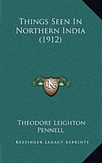 Things Seen in Northern India (1912) (Hardcover)