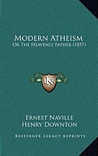 Modern Atheism: Or the Heavenly Father (1857) (Hardcover)