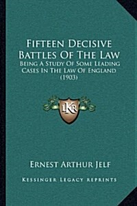 Fifteen Decisive Battles Of The Law: Being A Study Of Some Leading Cases In The Law Of England (1903) (Hardcover)