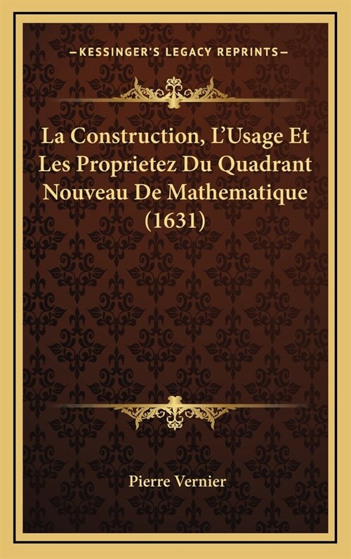 La Construction, LUsage Et Les Proprietez Du Quadrant Nouveau De Mathematique (1631) (Hardcover)