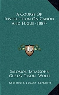 A Course of Instruction on Canon and Fugue (1887) (Hardcover)