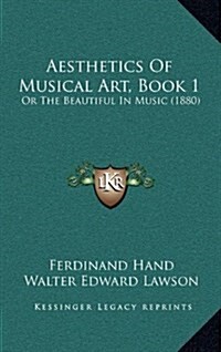 Aesthetics of Musical Art, Book 1: Or the Beautiful in Music (1880) (Hardcover)
