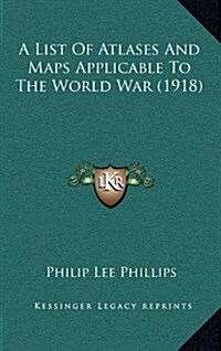 A List of Atlases and Maps Applicable to the World War (1918) (Hardcover)