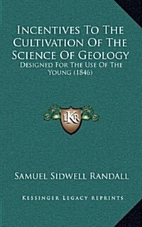 Incentives to the Cultivation of the Science of Geology: Designed for the Use of the Young (1846) (Hardcover)