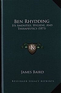 Ben Rhydding: Its Amenities, Hygiene, and Therapeutics (1871) (Hardcover)