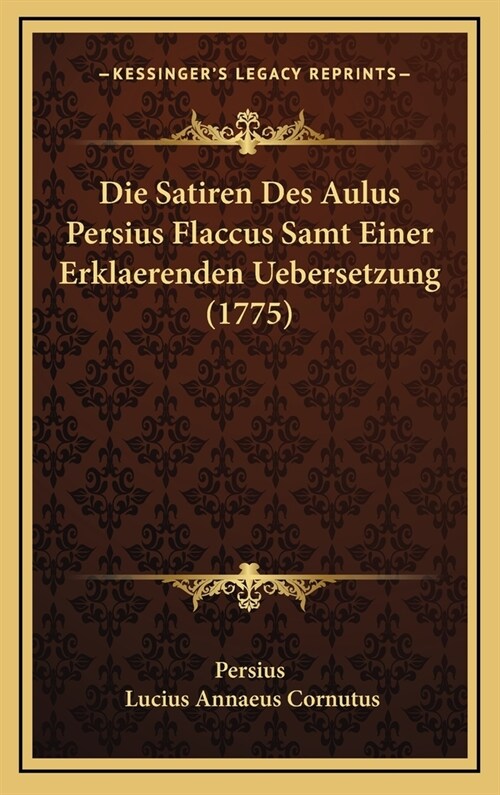 Die Satiren Des Aulus Persius Flaccus Samt Einer Erklaerenden Uebersetzung (1775) (Hardcover)