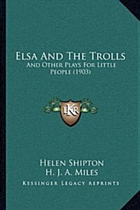 Elsa And The Trolls: And Other Plays For Little People (1903) (Hardcover)