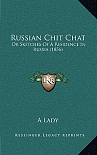 Russian Chit Chat: Or Sketches of a Residence in Russia (1856) (Hardcover)