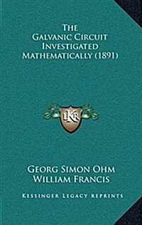 The Galvanic Circuit Investigated Mathematically (1891) (Hardcover)