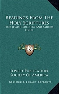 Readings from the Holy Scriptures: For Jewish Soldiers and Sailors (1918) (Hardcover)