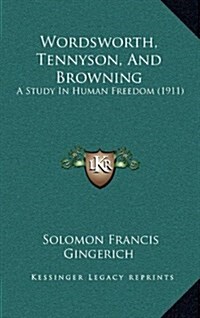 Wordsworth, Tennyson, and Browning: A Study in Human Freedom (1911) (Hardcover)