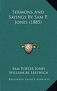 Sermons and Sayings by Sam P. Jones (1885) (Hardcover)