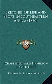 Sketches of Life and Sport in Southeastern Africa (1870) (Hardcover)