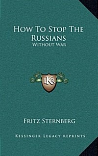 How to Stop the Russians: Without War (Hardcover)